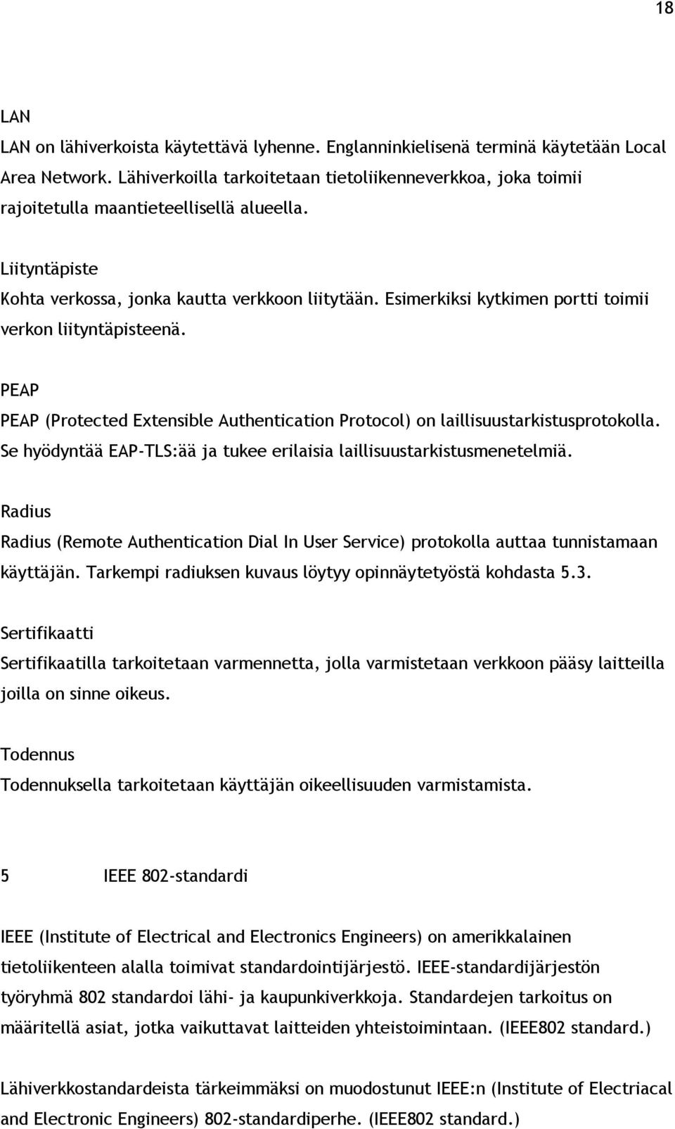 Esimerkiksi kytkimen portti toimii verkon liityntäpisteenä. PEAP PEAP (Protected Extensible Authentication Protocol) on laillisuustarkistusprotokolla.