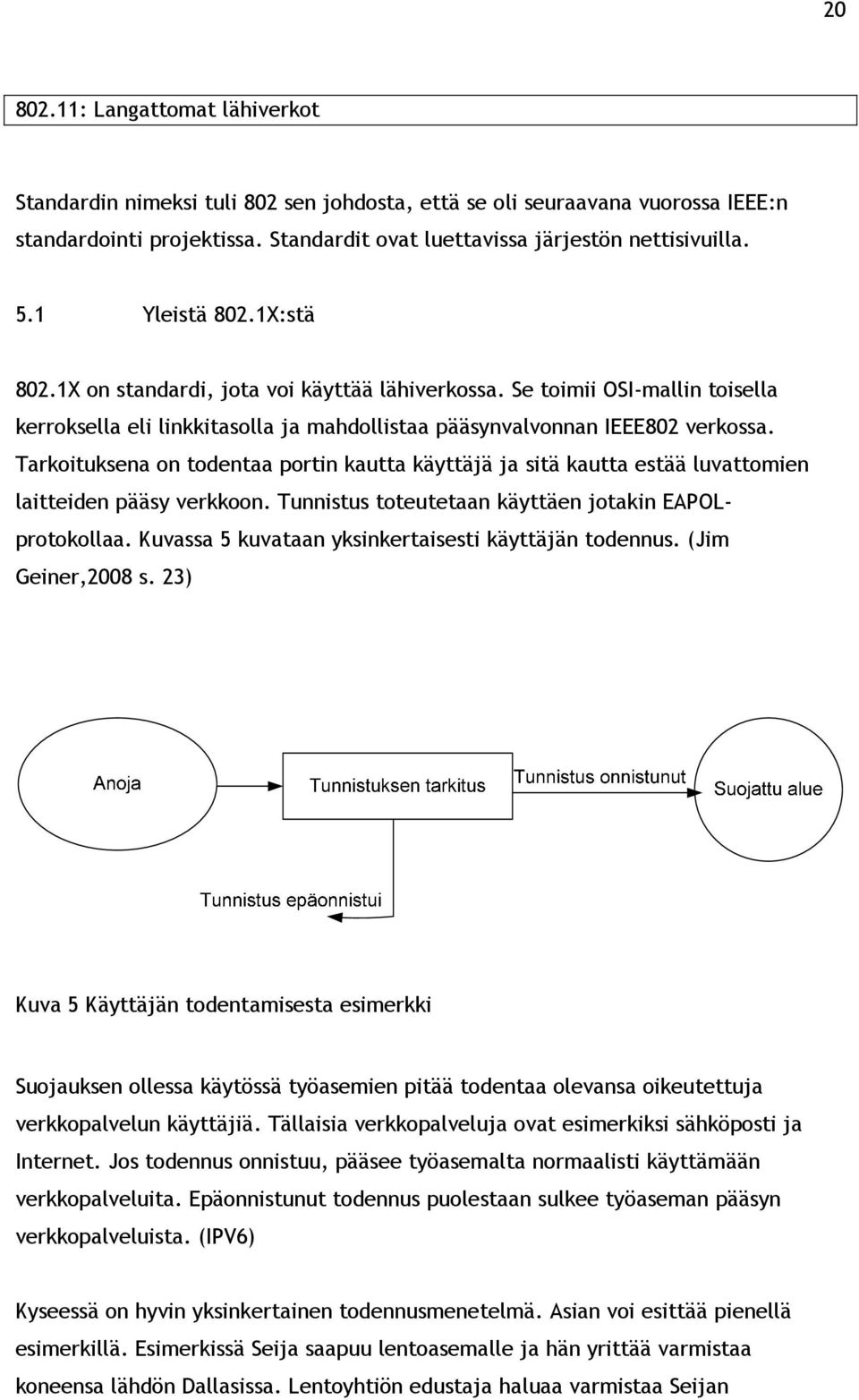 Tarkoituksena on todentaa portin kautta käyttäjä ja sitä kautta estää luvattomien laitteiden pääsy verkkoon. Tunnistus toteutetaan käyttäen jotakin EAPOLprotokollaa.