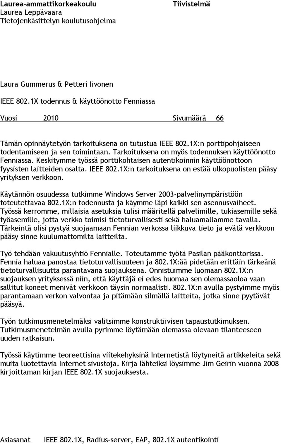 Tarkoituksena on myös todennuksen käyttöönotto Fenniassa. Keskitymme työssä porttikohtaisen autentikoinnin käyttöönottoon fyysisten laitteiden osalta. IEEE 802.