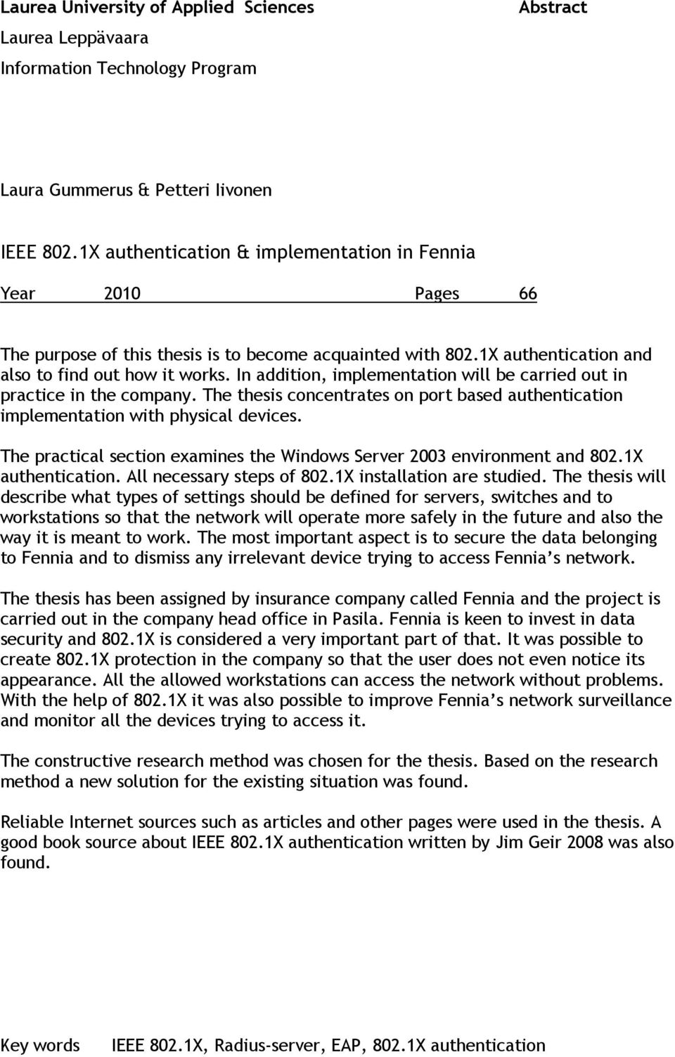 In addition, implementation will be carried out in practice in the company. The thesis concentrates on port based authentication implementation with physical devices.