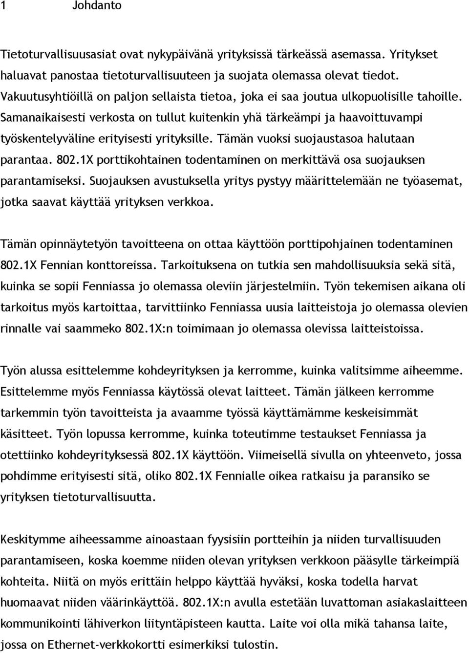 Samanaikaisesti verkosta on tullut kuitenkin yhä tärkeämpi ja haavoittuvampi työskentelyväline erityisesti yrityksille. Tämän vuoksi suojaustasoa halutaan parantaa. 802.