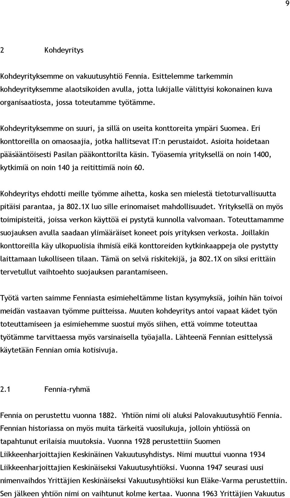 Kohdeyrityksemme on suuri, ja sillä on useita konttoreita ympäri Suomea. Eri konttoreilla on omaosaajia, jotka hallitsevat IT:n perustaidot.