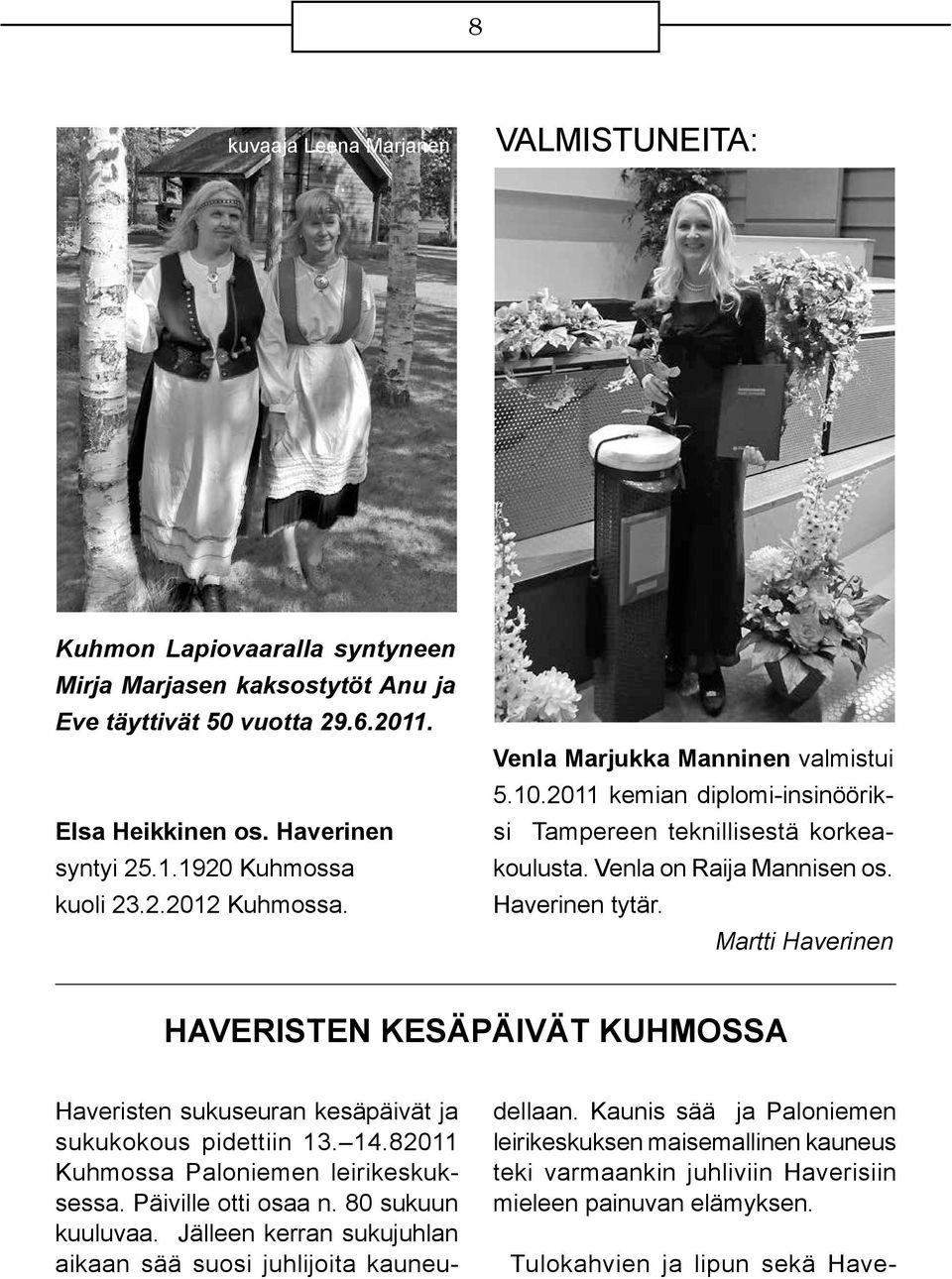 Martti Haverinen HAVERISTEN KESÄPÄIVÄT KUHMOSSA Haveristen sukuseuran kesäpäivät ja sukukokous pidettiin 13. 14.82011 Kuhmossa Paloniemen leirikeskuksessa. Päiville otti osaa n. 80 sukuun kuuluvaa.