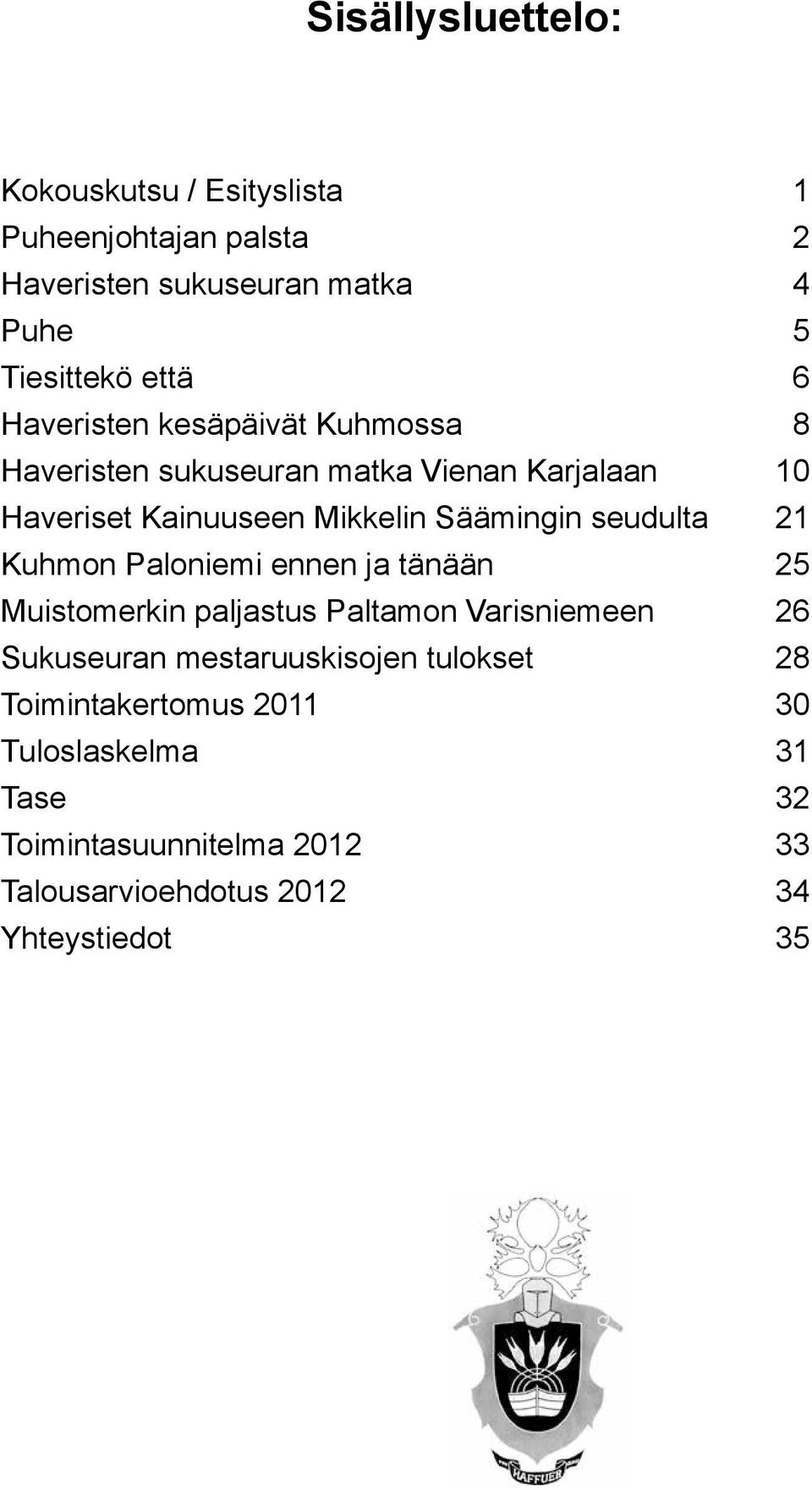 seudulta 21 Kuhmon Paloniemi ennen ja tänään 25 Muistomerkin paljastus Paltamon Varisniemeen 26 Sukuseuran mestaruuskisojen