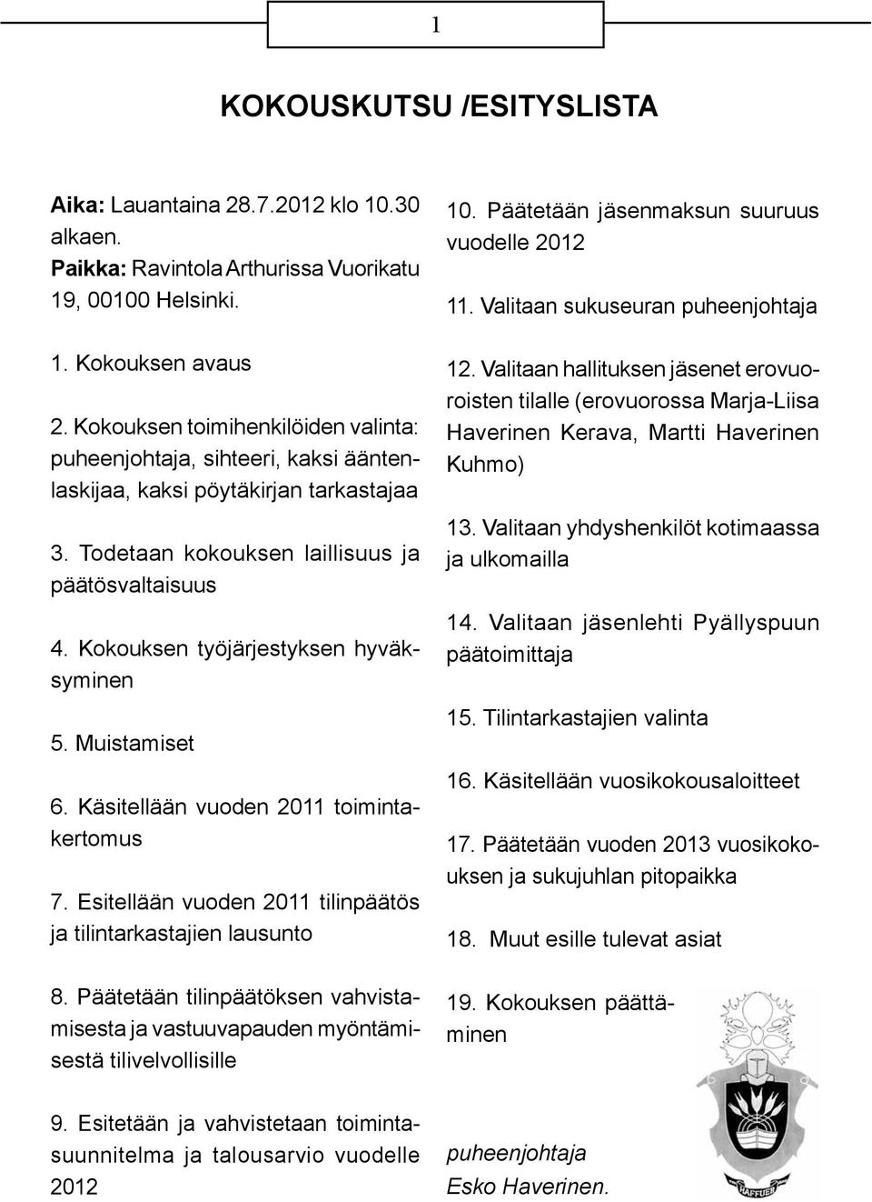 Kokouksen työjärjestyksen hyväksyminen 5. Muistamiset 6. Käsitellään vuoden 2011 toimintakertomus 7. Esitellään vuoden 2011 tilinpäätös ja tilintarkastajien lausunto 8.