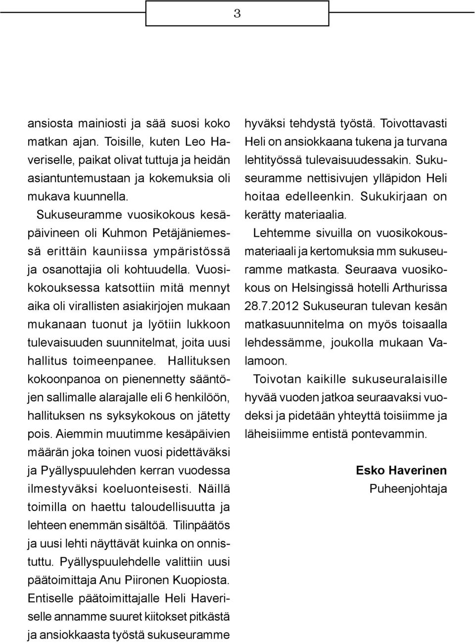 Vuosikokouksessa katsottiin mitä mennyt aika oli virallisten asiakirjojen mukaan mukanaan tuonut ja lyötiin lukkoon tulevaisuuden suunnitelmat, joita uusi hallitus toimeenpanee.