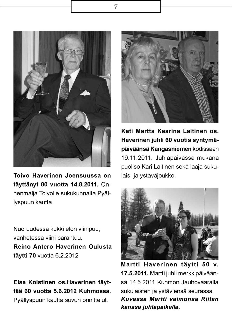 Nuoruudessa kukki elon viinipuu, vanhetessa viini parantuu. Reino Antero Haverinen Oulusta täytti 70 vuotta 6.2.2012 Elsa Koistinen os.haverinen täyttää 60 vuotta 5.6.2012 Kuhmossa.