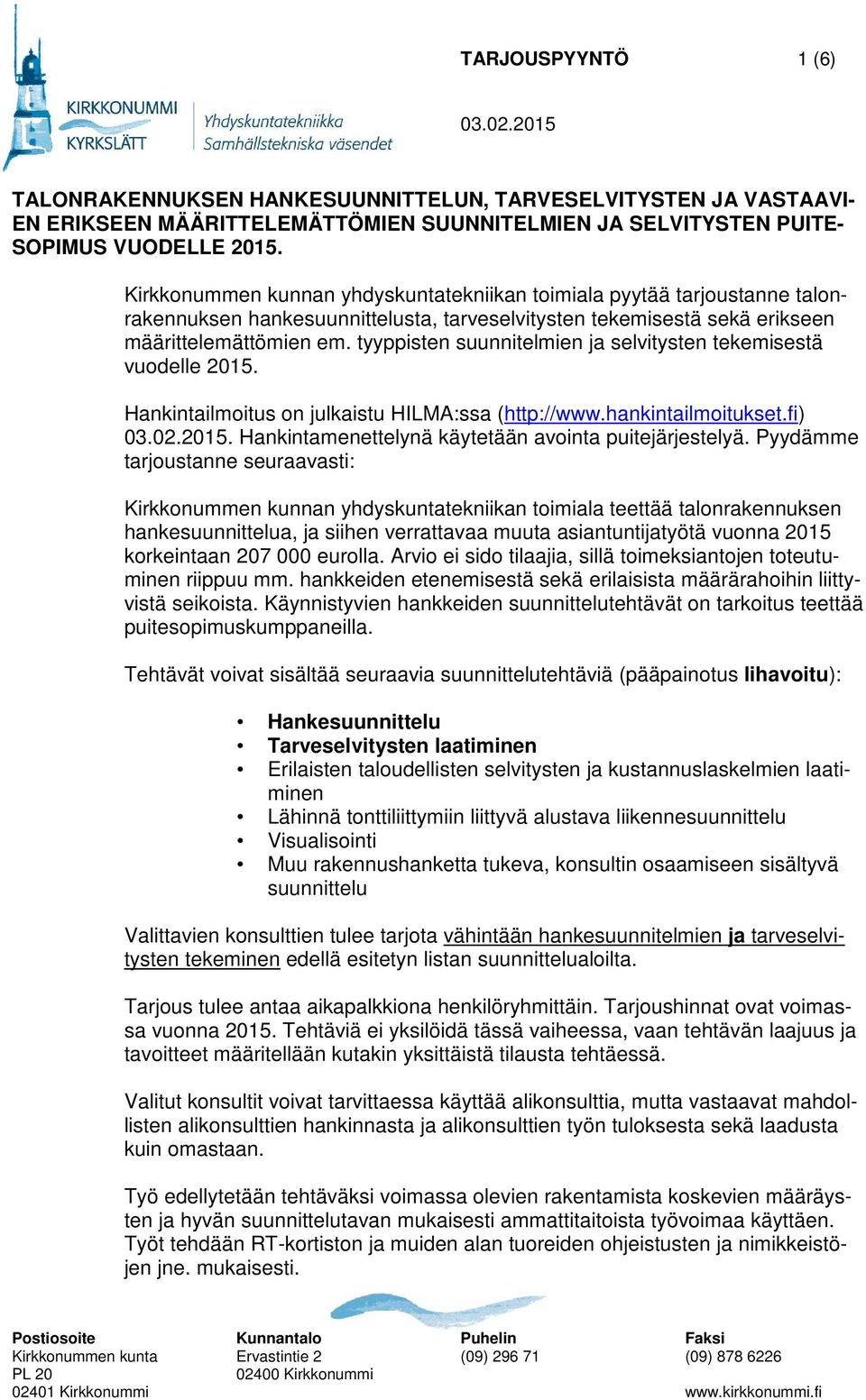 tyyppisten suunnitelmien ja selvitysten tekemisestä vuodelle 2015. Hankintailmoitus on julkaistu HILMA:ssa (http://www.hankintailmoitukset.fi). Hankintamenettelynä käytetään avointa puitejärjestelyä.
