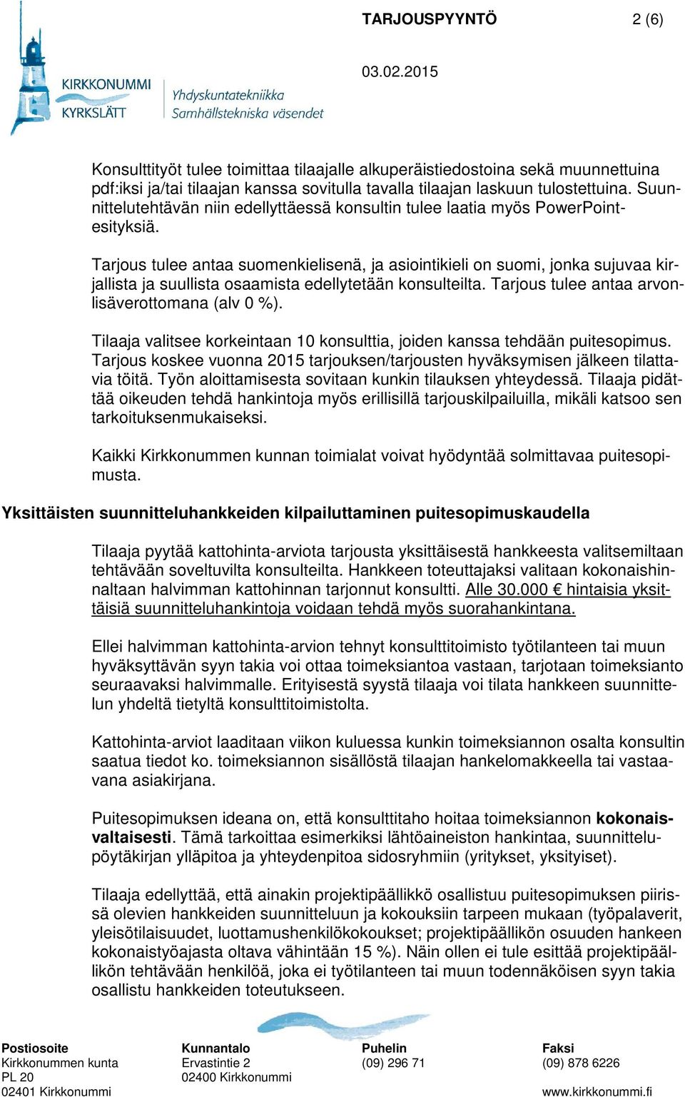Tarjous tulee antaa suomenkielisenä, ja asiointikieli on suomi, jonka sujuvaa kirjallista ja suullista osaamista edellytetään konsulteilta. Tarjous tulee antaa arvonlisäverottomana (alv 0 %).