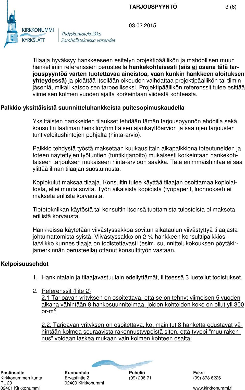 Projektipäällikön referenssit tulee esittää viimeisen kolmen vuoden ajalta korkeintaan viidestä kohteesta.