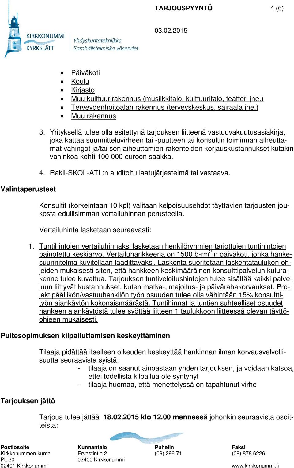 Yrityksellä tulee olla esitettynä tarjouksen liitteenä vastuuvakuutusasiakirja, joka kattaa suunnitteluvirheen tai -puutteen tai konsultin toiminnan aiheuttamat vahingot ja/tai sen aiheuttamien