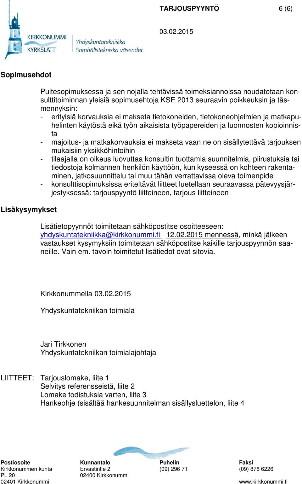 matkakorvauksia ei makseta vaan ne on sisällytettävä tarjouksen mukaisiin yksikköhintoihin - tilaajalla on oikeus luovuttaa konsultin tuottamia suunnitelmia, piirustuksia tai tiedostoja kolmannen