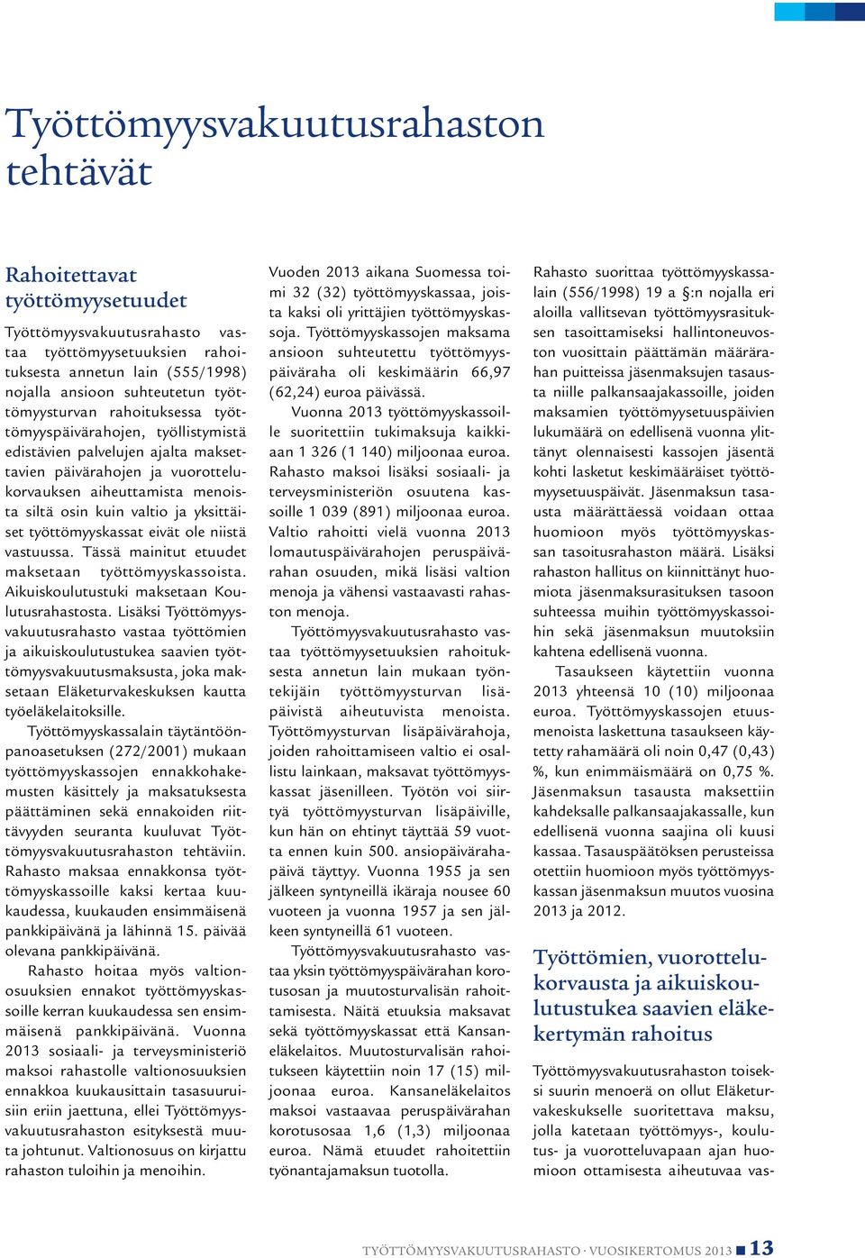 yksittäiset työttömyyskassat eivät ole niistä vastuussa. Tässä mainitut etuudet maksetaan työttömyyskassoista. Aikuiskoulutustuki maksetaan Koulutusrahastosta.