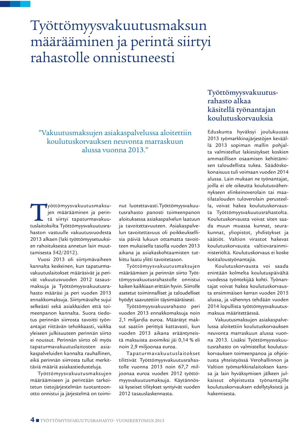 Työttömyysvakuutusmaksujen määrääminen ja perintä siirtyi tapaturmavakuutuslaitoksilta Työttömyysvakuutusrahaston vastuulle vakuutusvuodesta 2013 alkaen (laki työttömyysetuuksien rahoituksesta