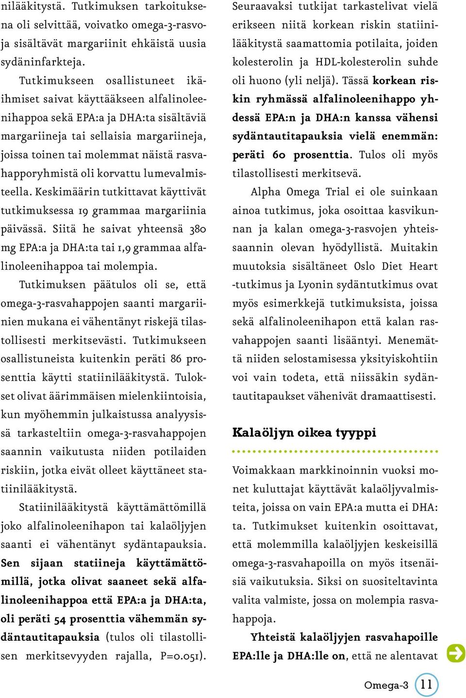 rasvahapporyhmistä oli korvattu lumevalmisteella. Keskimäärin tutkittavat käyttivät tutkimuksessa 19 grammaa margariinia päivässä.