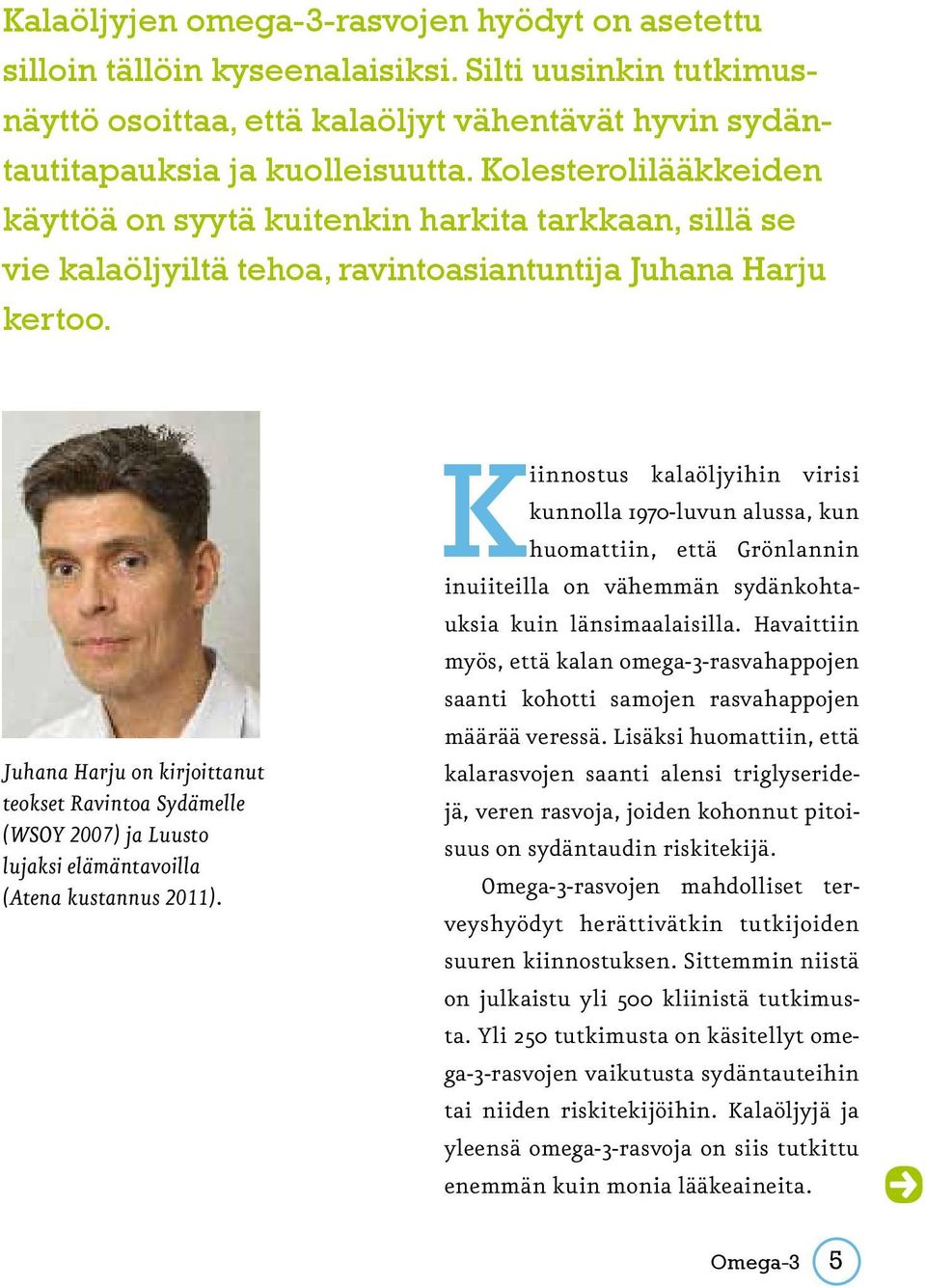 Juhana Harju on kirjoittanut teokset Ravintoa Sydämelle (WSOY 2007) ja Luusto lujaksi elämäntavoilla (Atena kustannus 2011).