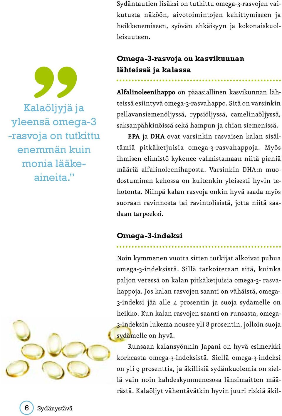 Omega-3-rasvoja on kasvikunnan lähteissä ja kalassa Alfalinoleenihappo on pääasiallinen kasvikunnan lähteissä esiintyvä omega-3-rasvahappo.