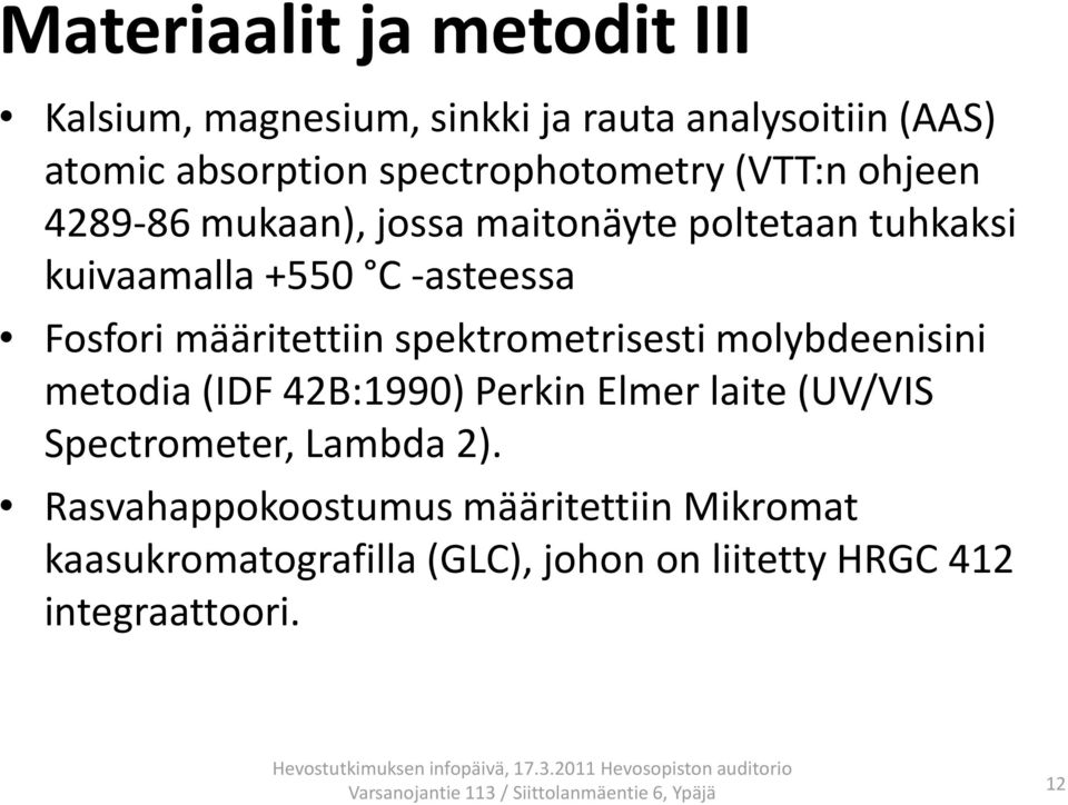 Fosfori määritettiin spektrometrisesti molybdeenisini metodia (IDF 42B:1990) Perkin Elmer laite (UV/VIS