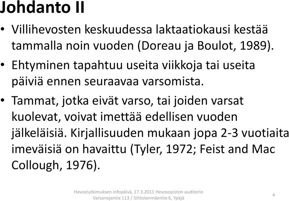 Tammat, jotka eivät varso, tai joiden varsat kuolevat, voivat imettää edellisen vuoden jälkeläisiä.