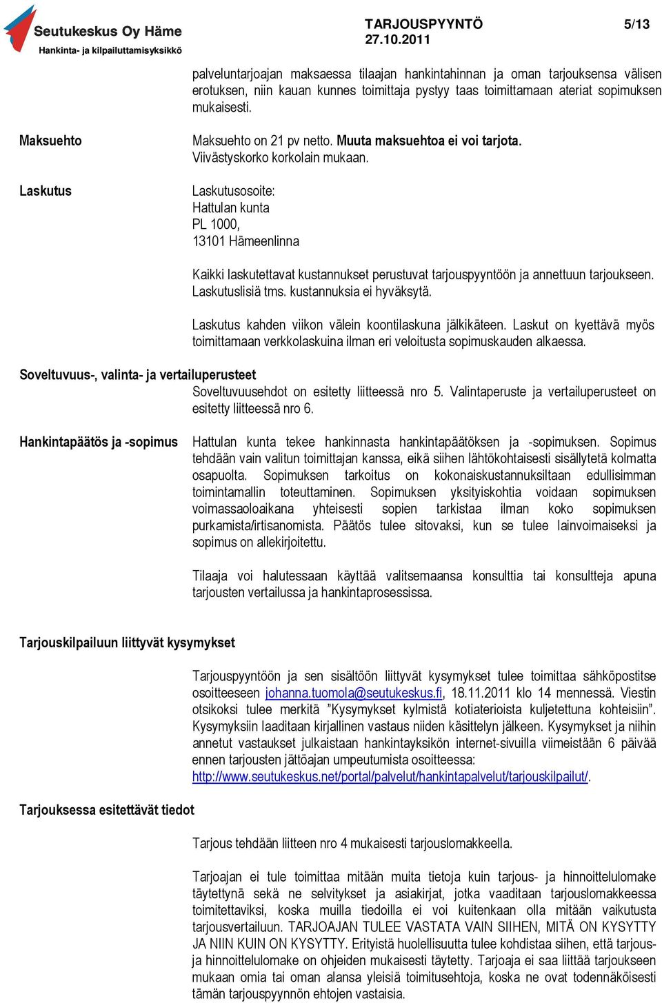 Laskutusosoite: Hattulan kunta PL 1000, 13101 Hämeenlinna Kaikki laskutettavat kustannukset perustuvat tarjouspyyntöön ja annettuun tarjoukseen. Laskutuslisiä tms. kustannuksia ei hyväksytä.