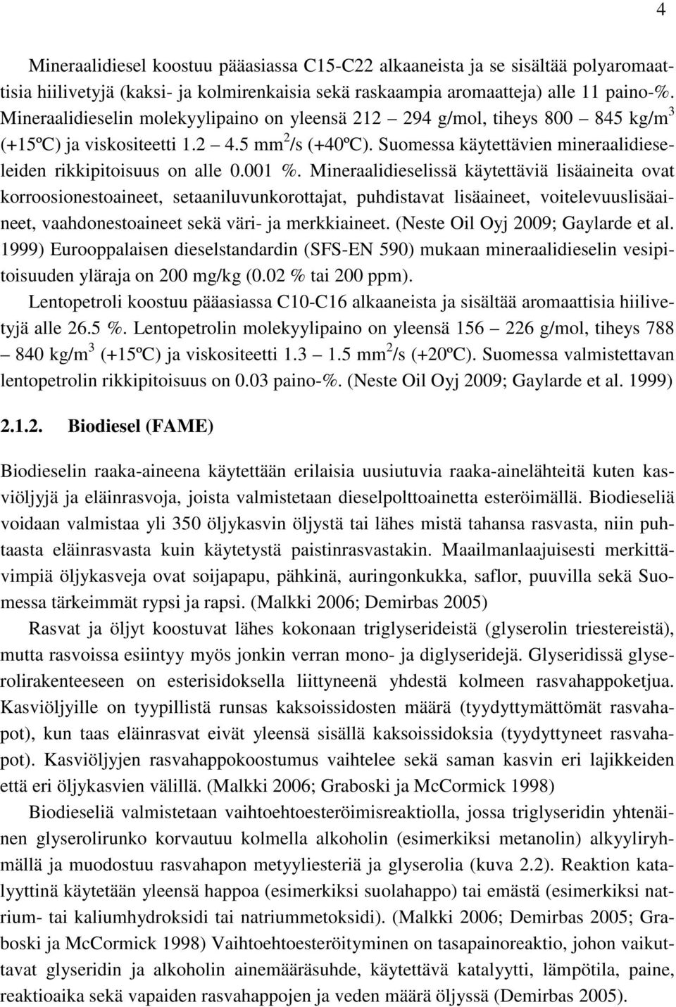 001 %. Mineraalidieselissä käytettäviä lisäaineita ovat korroosionestoaineet, setaaniluvunkorottajat, puhdistavat lisäaineet, voitelevuuslisäaineet, vaahdonestoaineet sekä väri- ja merkkiaineet.