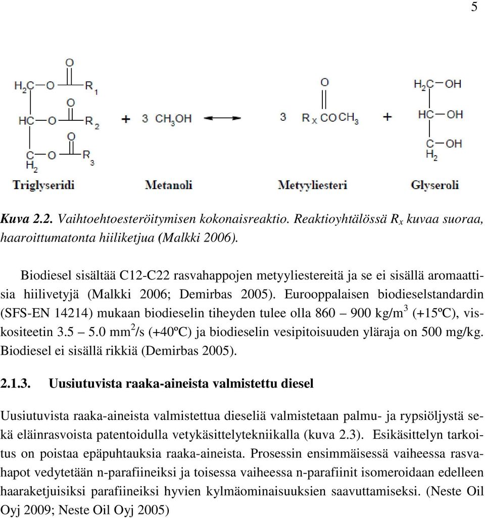 Eurooppalaisen biodieselstandardin (SFS-EN 14214) mukaan biodieselin tiheyden tulee olla 860 900 kg/m 3 (+15ºC), viskositeetin 3.5 5.