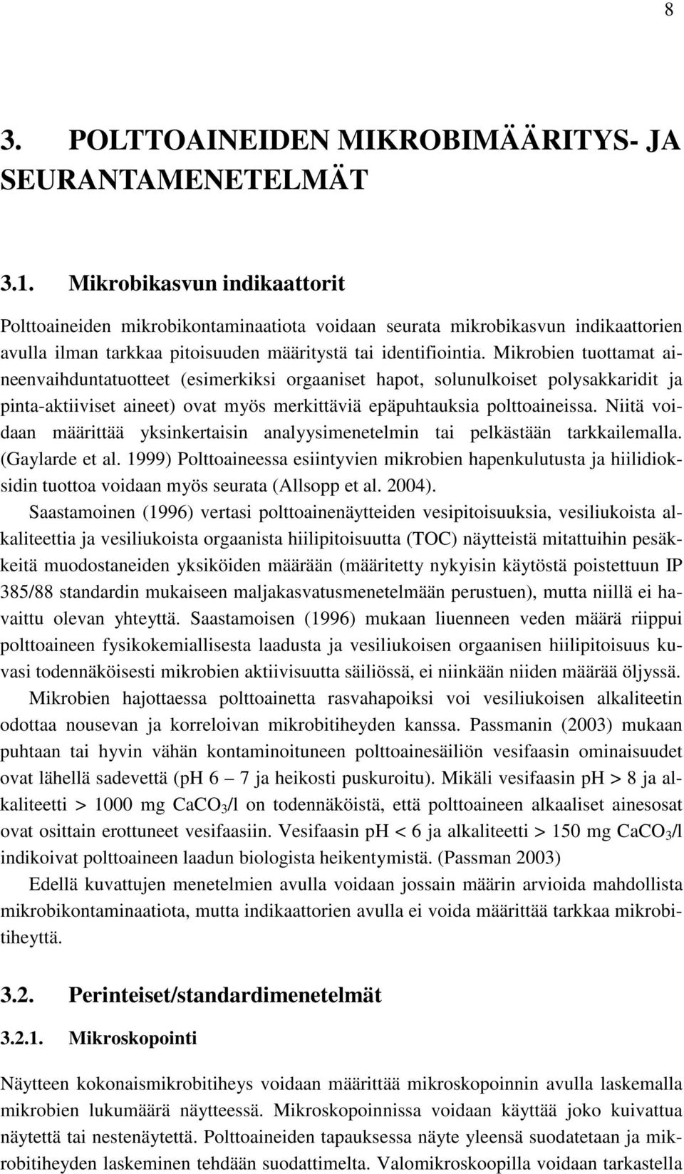 Mikrobien tuottamat aineenvaihduntatuotteet (esimerkiksi orgaaniset hapot, solunulkoiset polysakkaridit ja pinta-aktiiviset aineet) ovat myös merkittäviä epäpuhtauksia polttoaineissa.