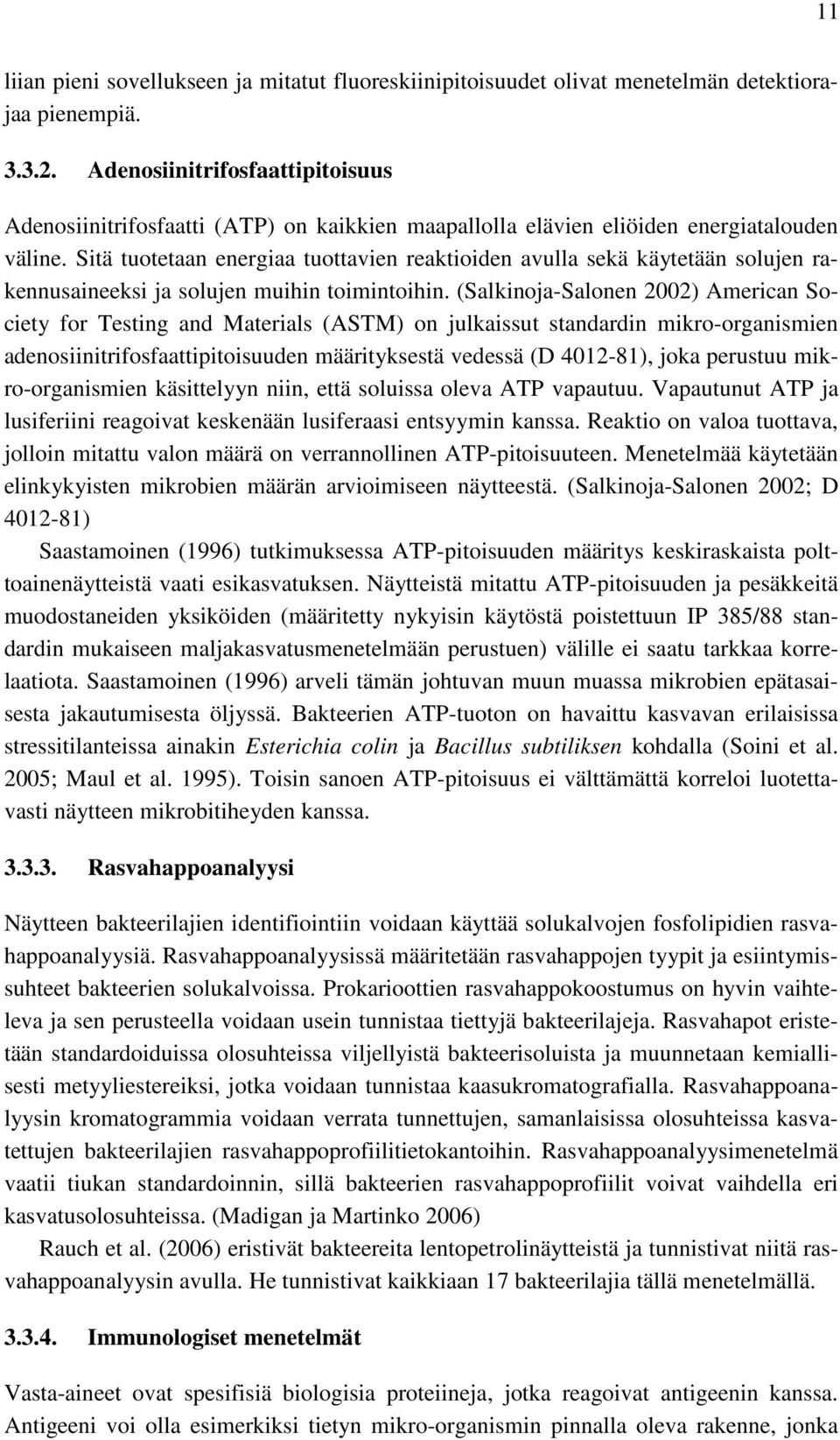 Sitä tuotetaan energiaa tuottavien reaktioiden avulla sekä käytetään solujen rakennusaineeksi ja solujen muihin toimintoihin.