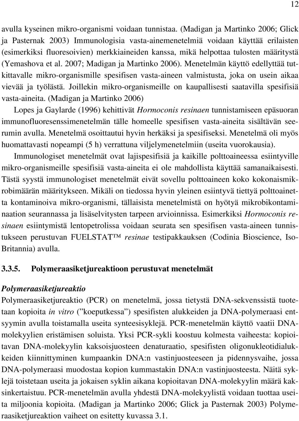 (Yemashova et al. 2007; Madigan ja Martinko 2006). Menetelmän käyttö edellyttää tutkittavalle mikro-organismille spesifisen vasta-aineen valmistusta, joka on usein aikaa vievää ja työlästä.