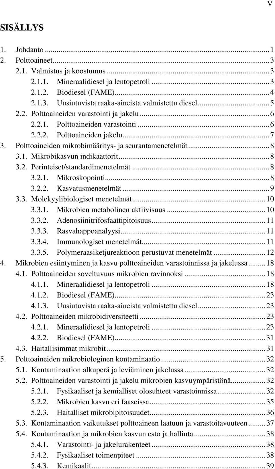 .. 8 3.2. Perinteiset/standardimenetelmät... 8 3.2.1. Mikroskopointi... 8 3.2.2. Kasvatusmenetelmät... 9 3.3. Molekyylibiologiset menetelmät... 10 3.3.1. Mikrobien metabolinen aktiivisuus... 10 3.3.2. Adenosiinitrifosfaattipitoisuus.