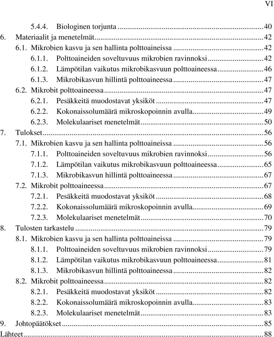 .. 50 7. Tulokset... 56 7.1. Mikrobien kasvu ja sen hallinta polttoaineissa... 56 7.1.1. Polttoaineiden soveltuvuus mikrobien ravinnoksi... 56 7.1.2. Lämpötilan vaikutus mikrobikasvuun polttoaineessa.