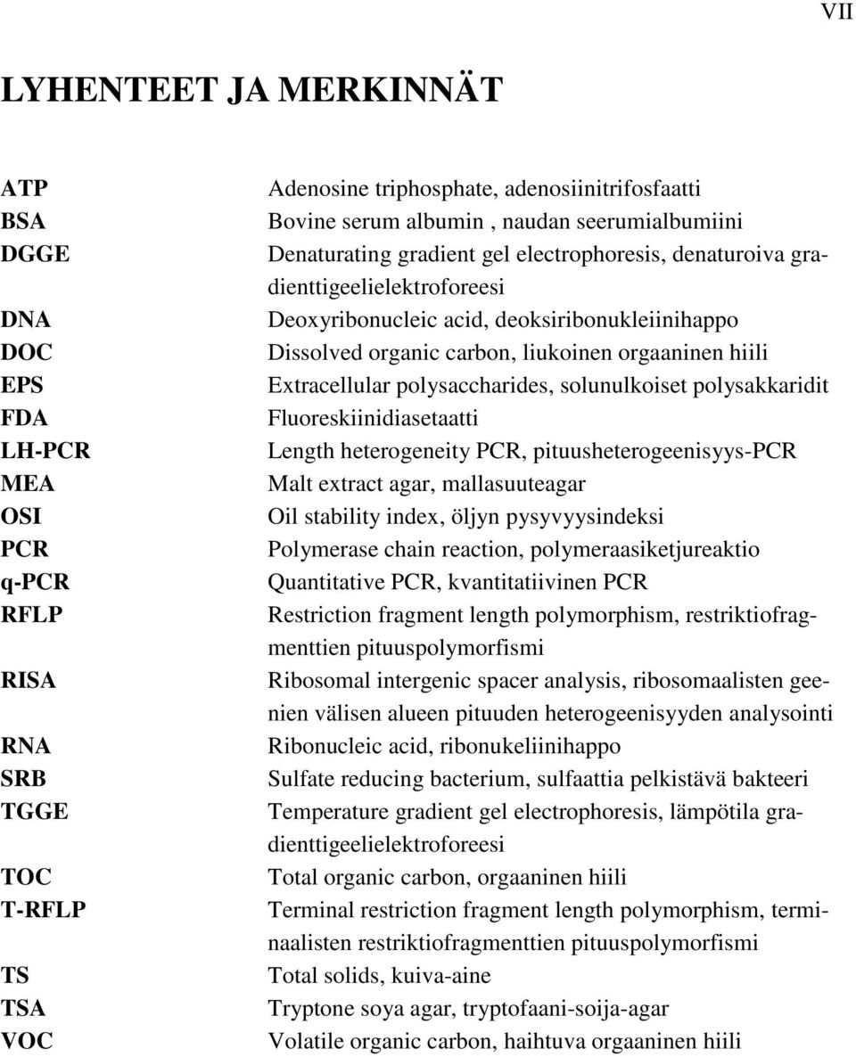 orgaaninen hiili Extracellular polysaccharides, solunulkoiset polysakkaridit Fluoreskiinidiasetaatti Length heterogeneity PCR, pituusheterogeenisyys-pcr Malt extract agar, mallasuuteagar Oil