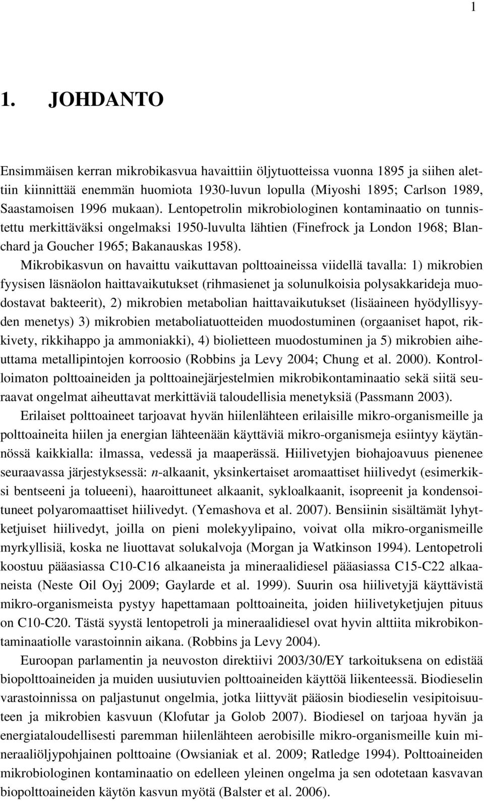 Mikrobikasvun on havaittu vaikuttavan polttoaineissa viidellä tavalla: 1) mikrobien fyysisen läsnäolon haittavaikutukset (rihmasienet ja solunulkoisia polysakkarideja muodostavat bakteerit), 2)