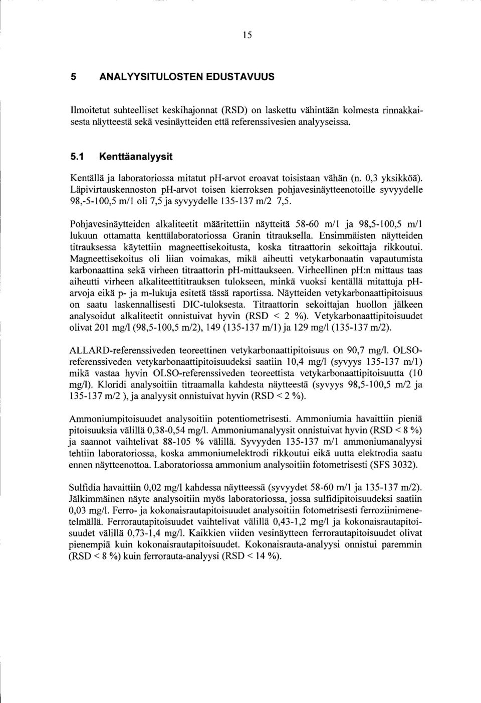 Pohjavesinäytteiden alkaliteetit määritettiin näytteitä 58-6 m/ ja 98,5-,5 m/ lukuun ottamatta kenttälaboratoriossa Granin titrauksella.