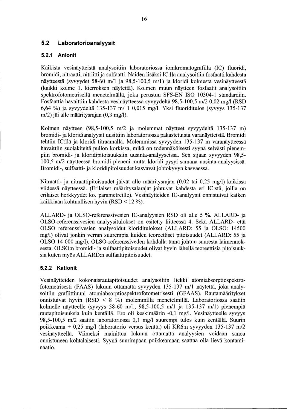 Kolmen muun näytteen fosfaatit analysoitiin spektrofotometrisellä menetelmällä, joka perustuu SFS-EN ISO 34- standardiin.