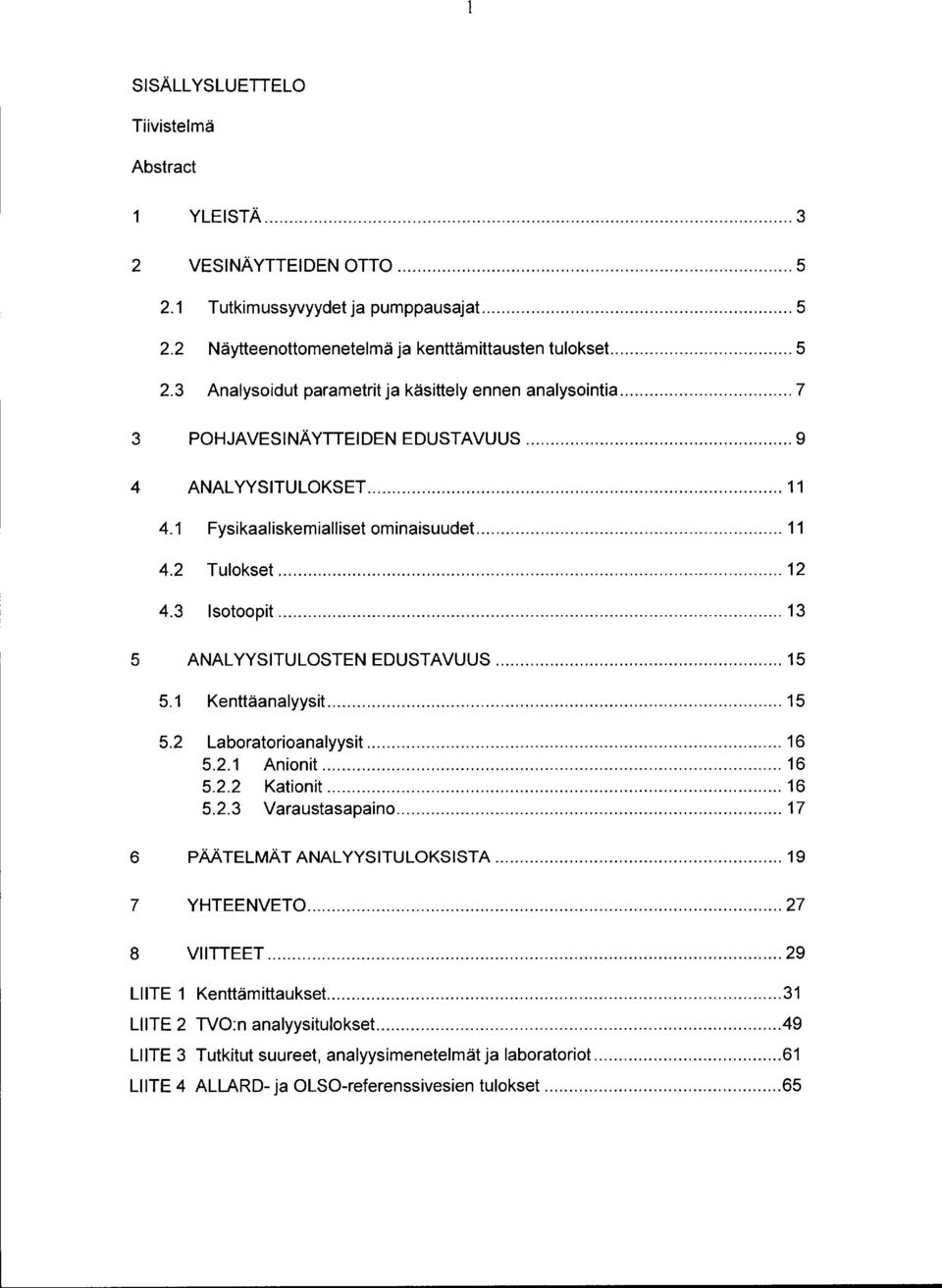 .. 5 5.2 Laboratorioanalyysit... 6 5.2. Anionit... 6 5.2.2 Kationit... 6 5.2.3 Varaustasapaino... 7 6 PÄÄTELMÄT ANALYYSITULOKSISTA... 9 7 YHTEENVETO... 27 8 VIITTEET... 29 LIITE Kenttämittaukset.