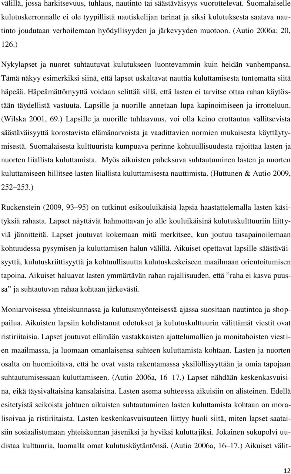 ) Nykylapset ja nuoret suhtautuvat kulutukseen luontevammin kuin heidän vanhempansa. Tämä näkyy esimerkiksi siinä, että lapset uskaltavat nauttia kuluttamisesta tuntematta siitä häpeää.