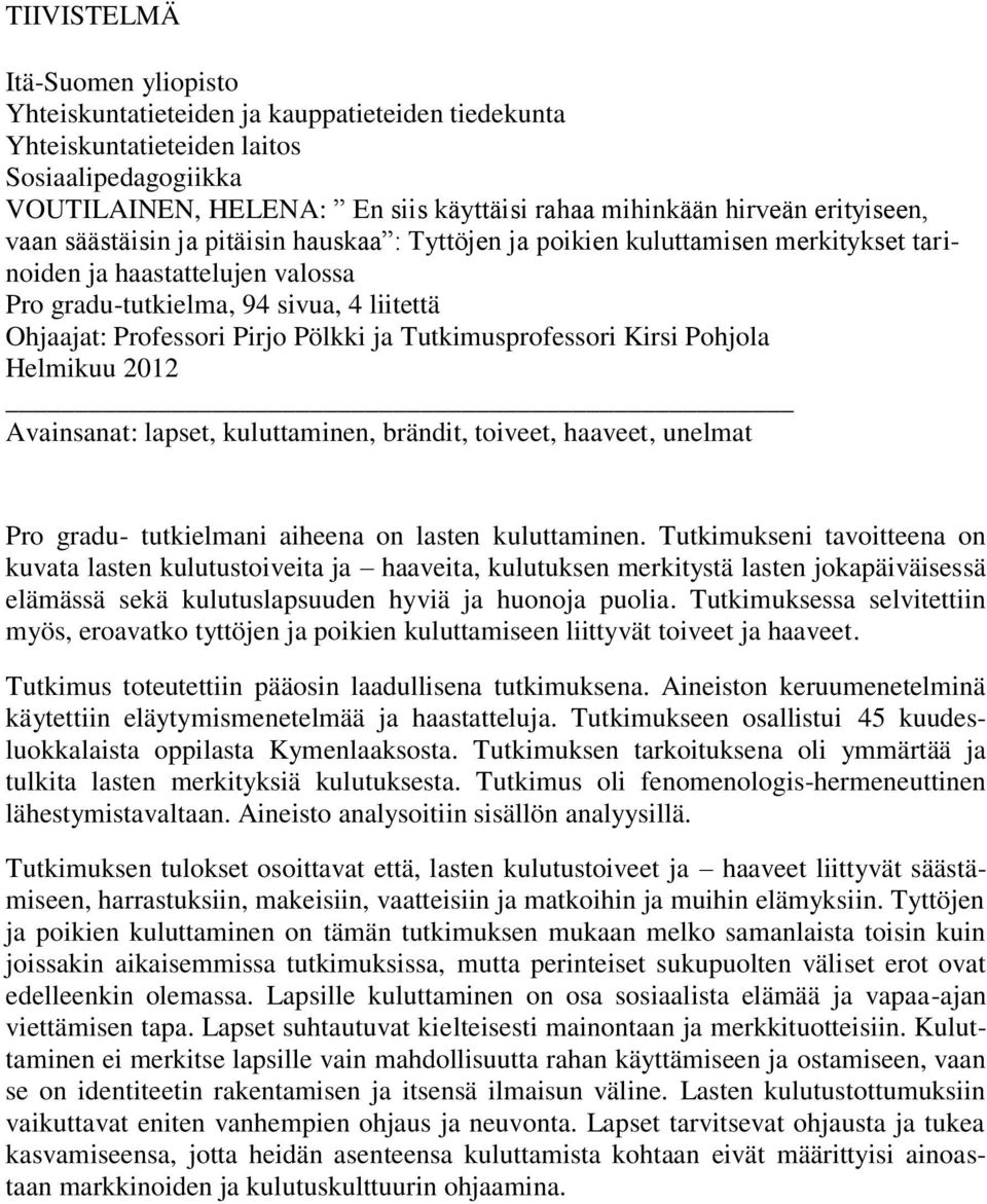 Pirjo Pölkki ja Tutkimusprofessori Kirsi Pohjola Helmikuu 2012 Avainsanat: lapset, kuluttaminen, brändit, toiveet, haaveet, unelmat Pro gradu- tutkielmani aiheena on lasten kuluttaminen.