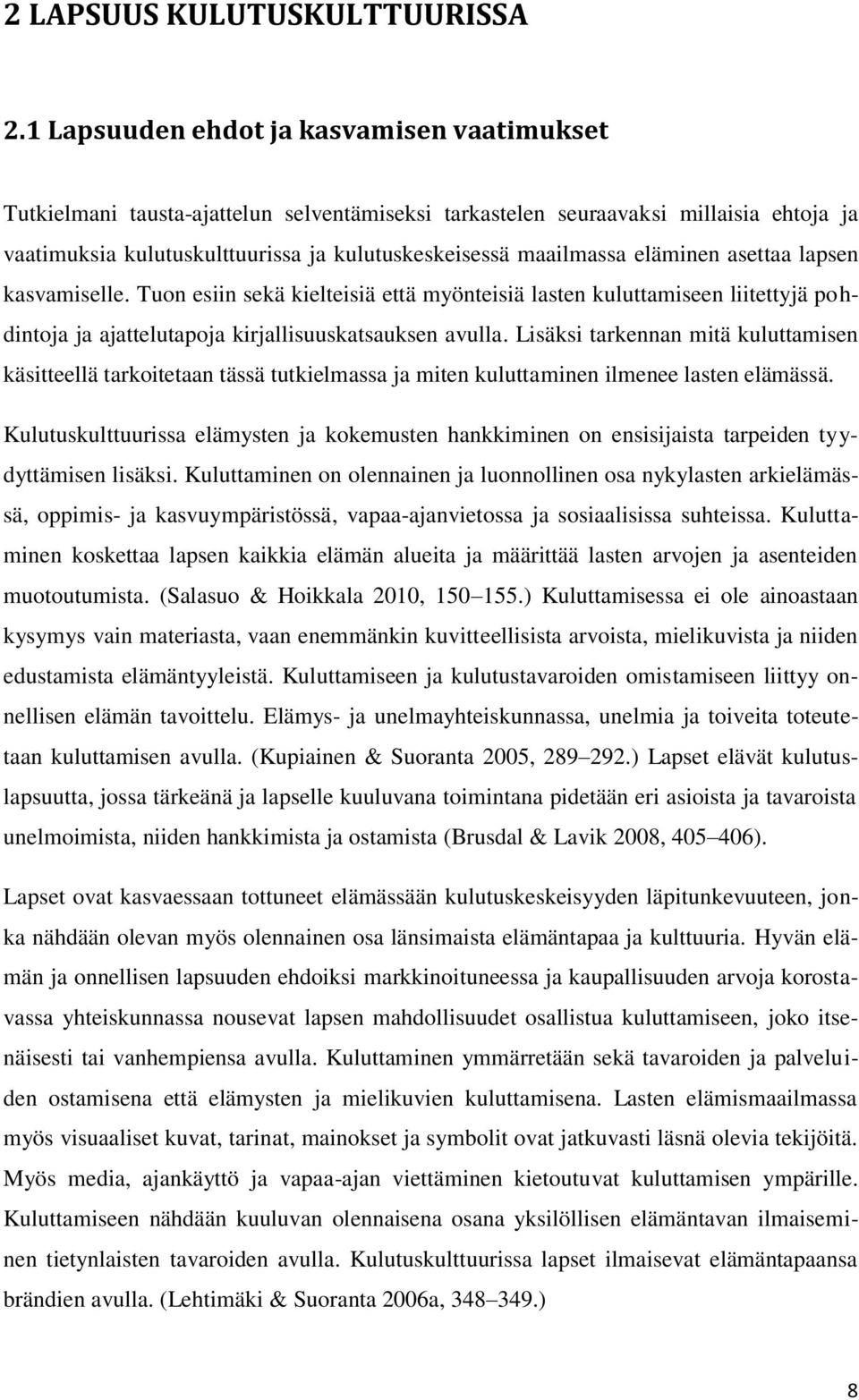 eläminen asettaa lapsen kasvamiselle. Tuon esiin sekä kielteisiä että myönteisiä lasten kuluttamiseen liitettyjä pohdintoja ja ajattelutapoja kirjallisuuskatsauksen avulla.