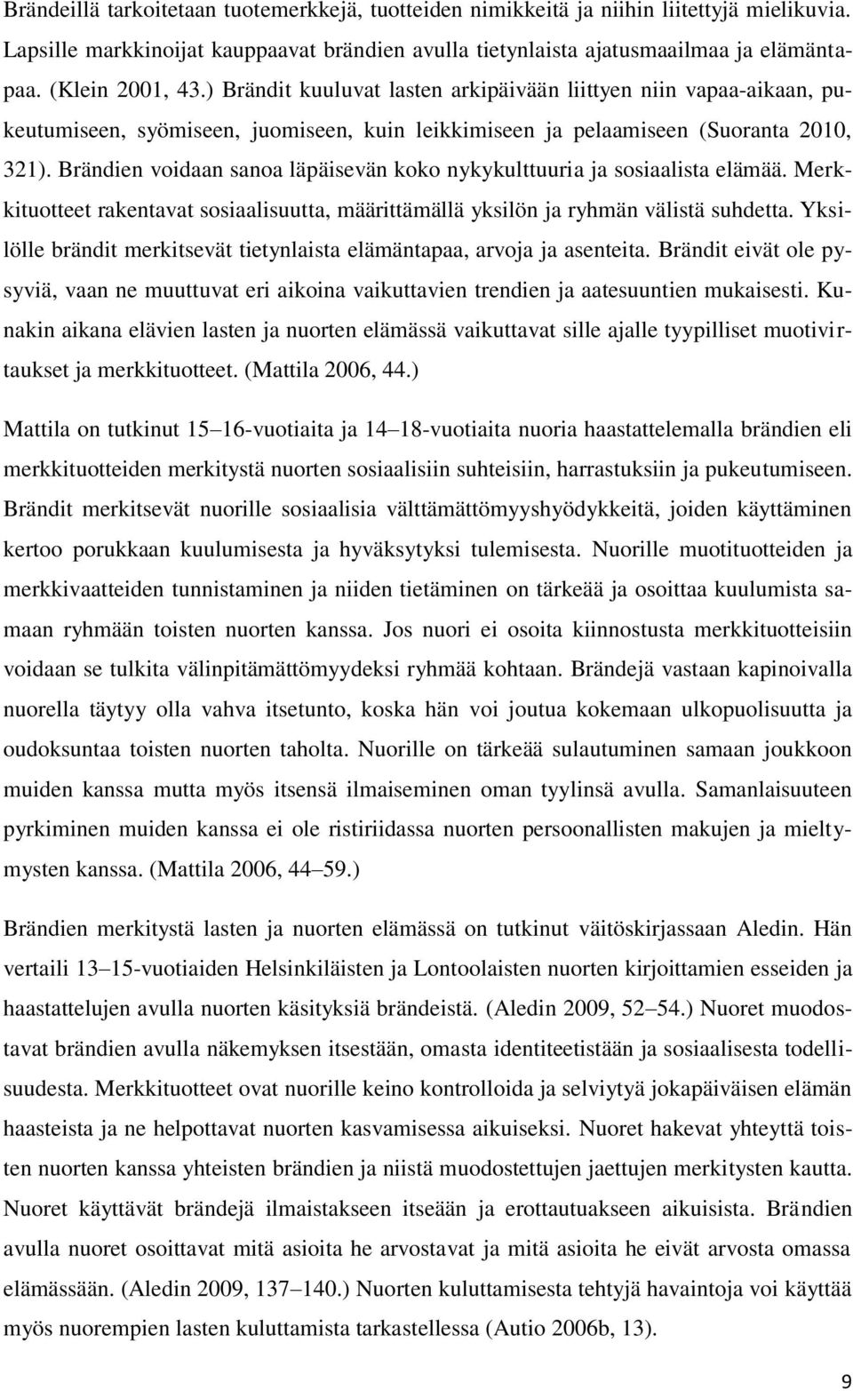 Brändien voidaan sanoa läpäisevän koko nykykulttuuria ja sosiaalista elämää. Merkkituotteet rakentavat sosiaalisuutta, määrittämällä yksilön ja ryhmän välistä suhdetta.