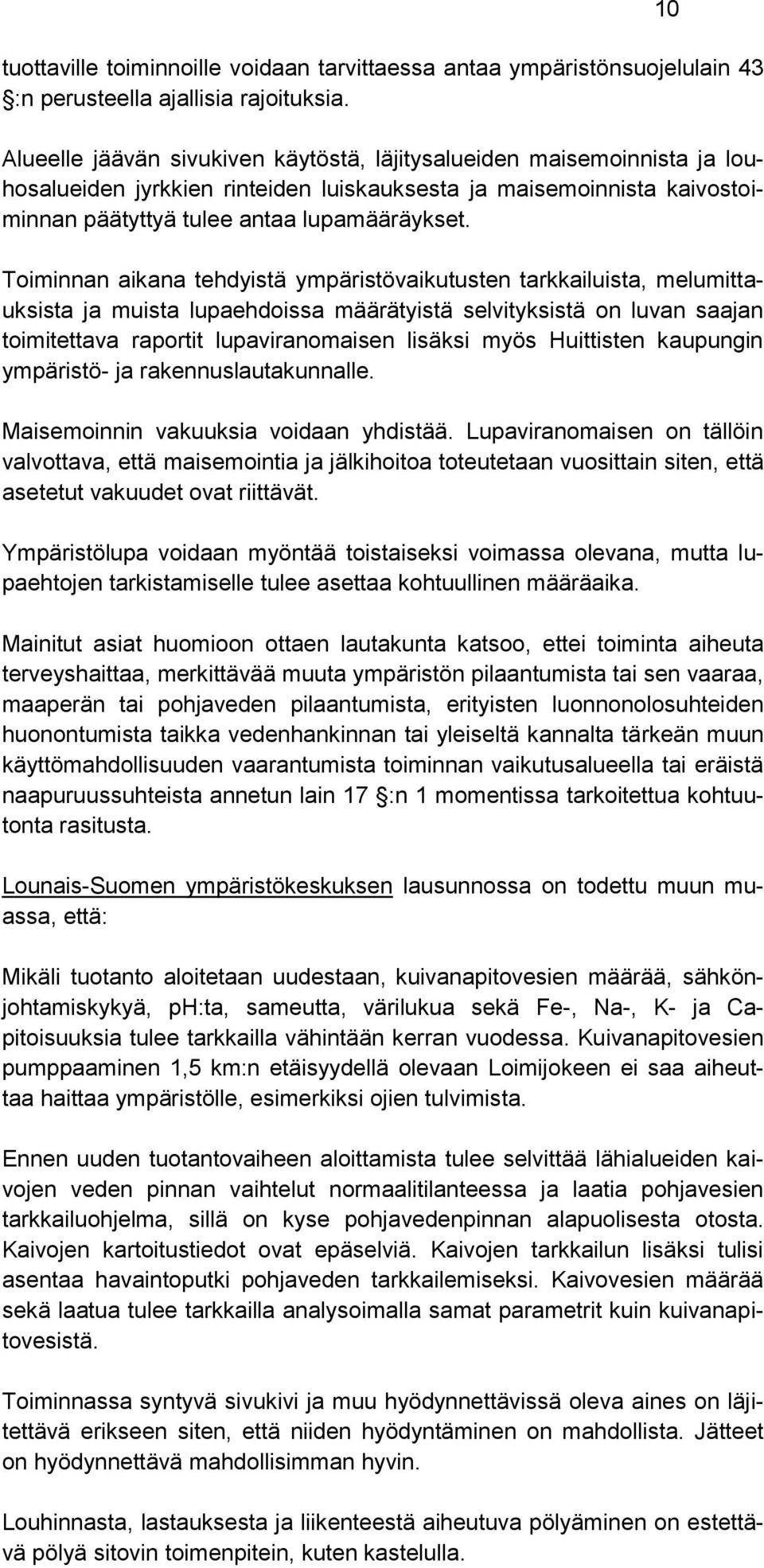 Toiminnan aikana tehdyistä ympäristövaikutusten tarkkailuista, melumittauksista ja muista lupaehdoissa määrätyistä selvityksistä on luvan saajan toimitettava raportit lupaviranomaisen lisäksi myös