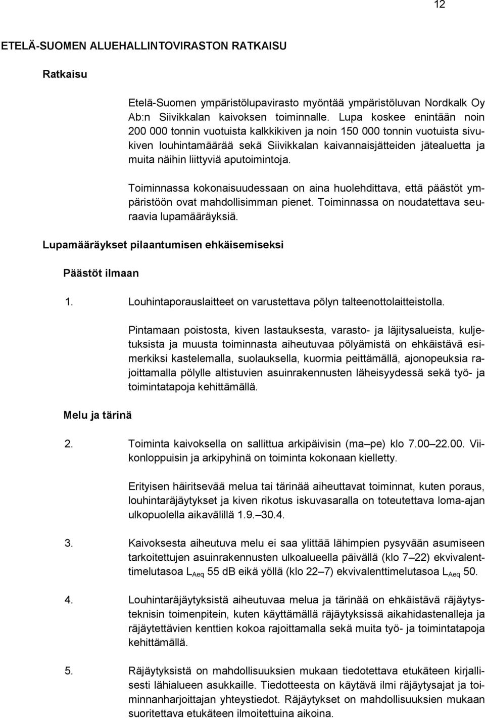 aputoimintoja. Toiminnassa kokonaisuudessaan on aina huolehdittava, että päästöt ympäristöön ovat mahdollisimman pienet. Toiminnassa on noudatettava seuraavia lupamääräyksiä.