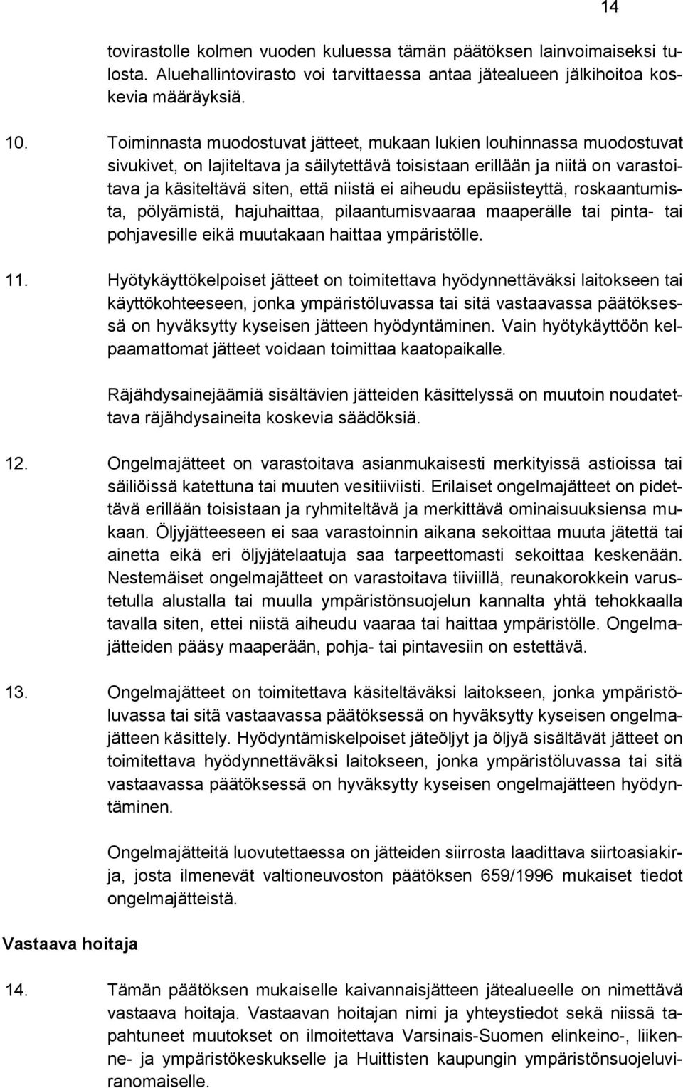 aiheudu epäsiisteyttä, roskaantumista, pölyämistä, hajuhaittaa, pilaantumisvaaraa maaperälle tai pinta- tai pohjavesille eikä muutakaan haittaa ympäristölle. 11.