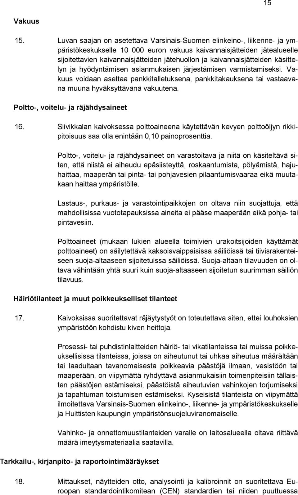 kaivannaisjätteiden käsittelyn ja hyödyntämisen asianmukaisen järjestämisen varmistamiseksi. Vakuus voidaan asettaa pankkitalletuksena, pankkitakauksena tai vastaavana muuna hyväksyttävänä vakuutena.