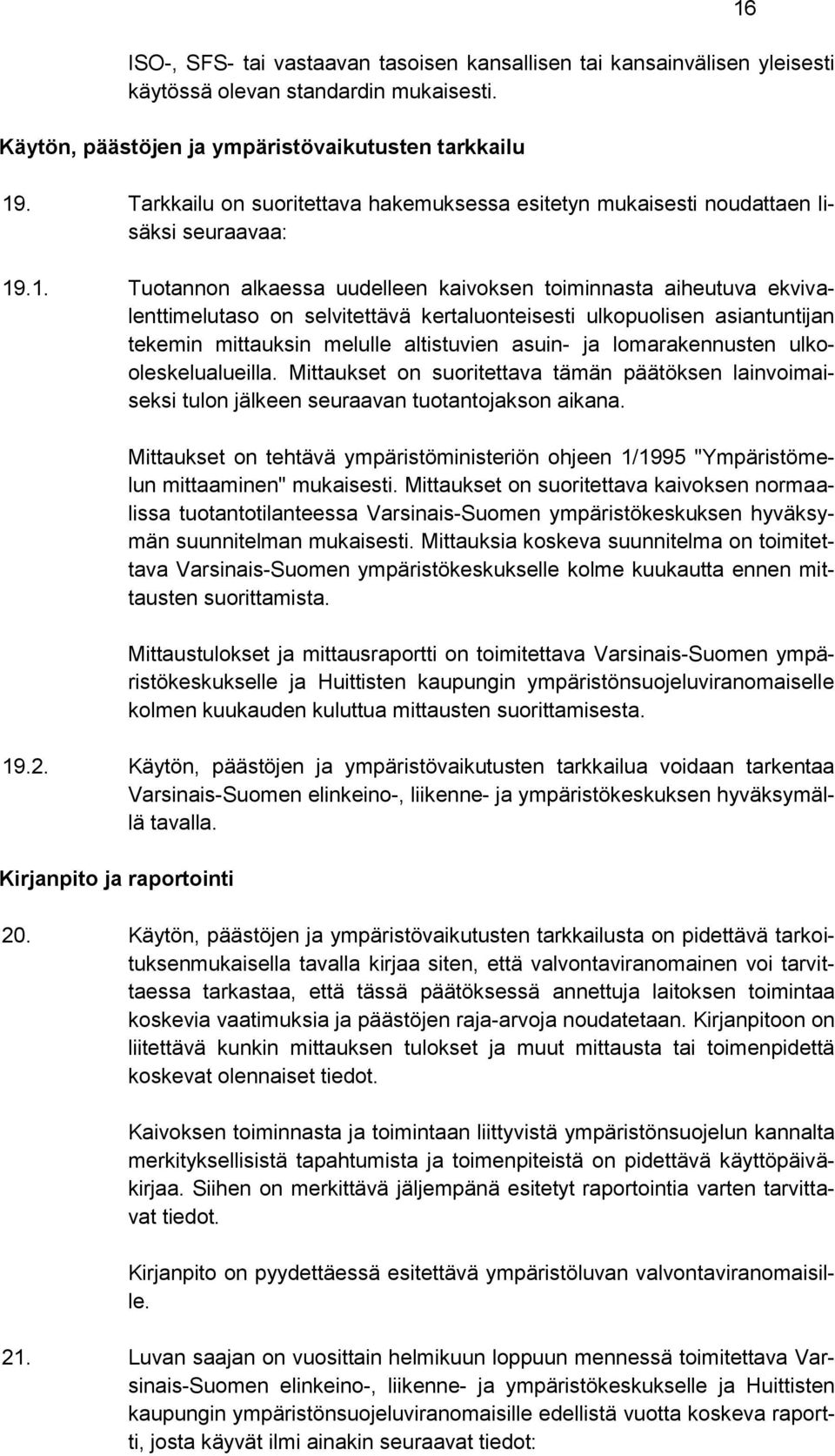 .1. Tuotannon alkaessa uudelleen kaivoksen toiminnasta aiheutuva ekvivalenttimelutaso on selvitettävä kertaluonteisesti ulkopuolisen asiantuntijan tekemin mittauksin melulle altistuvien asuin- ja