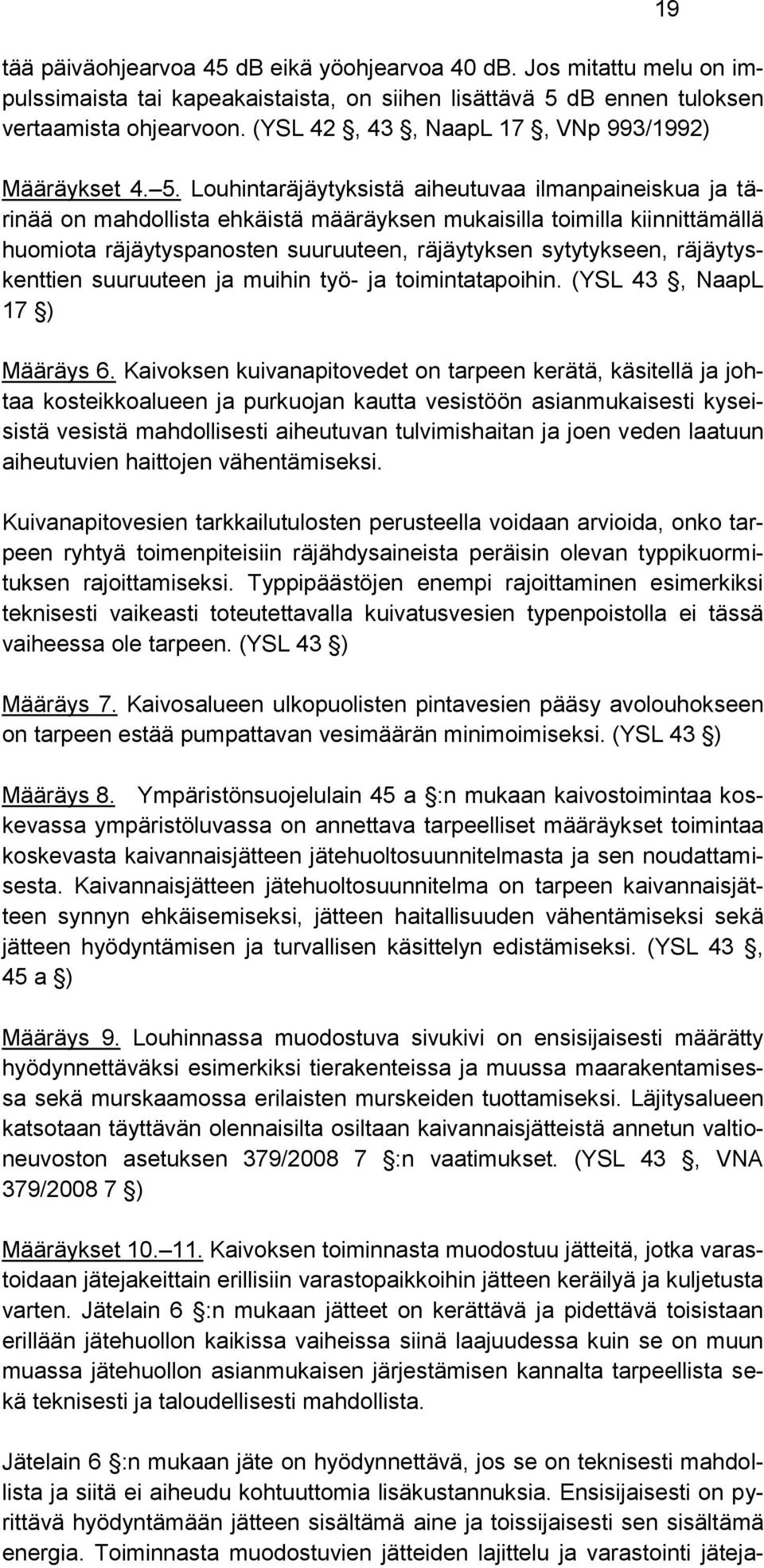 Louhintaräjäytyksistä aiheutuvaa ilmanpaineiskua ja tärinää on mahdollista ehkäistä määräyksen mukaisilla toimilla kiinnittämällä huomiota räjäytyspanosten suuruuteen, räjäytyksen sytytykseen,