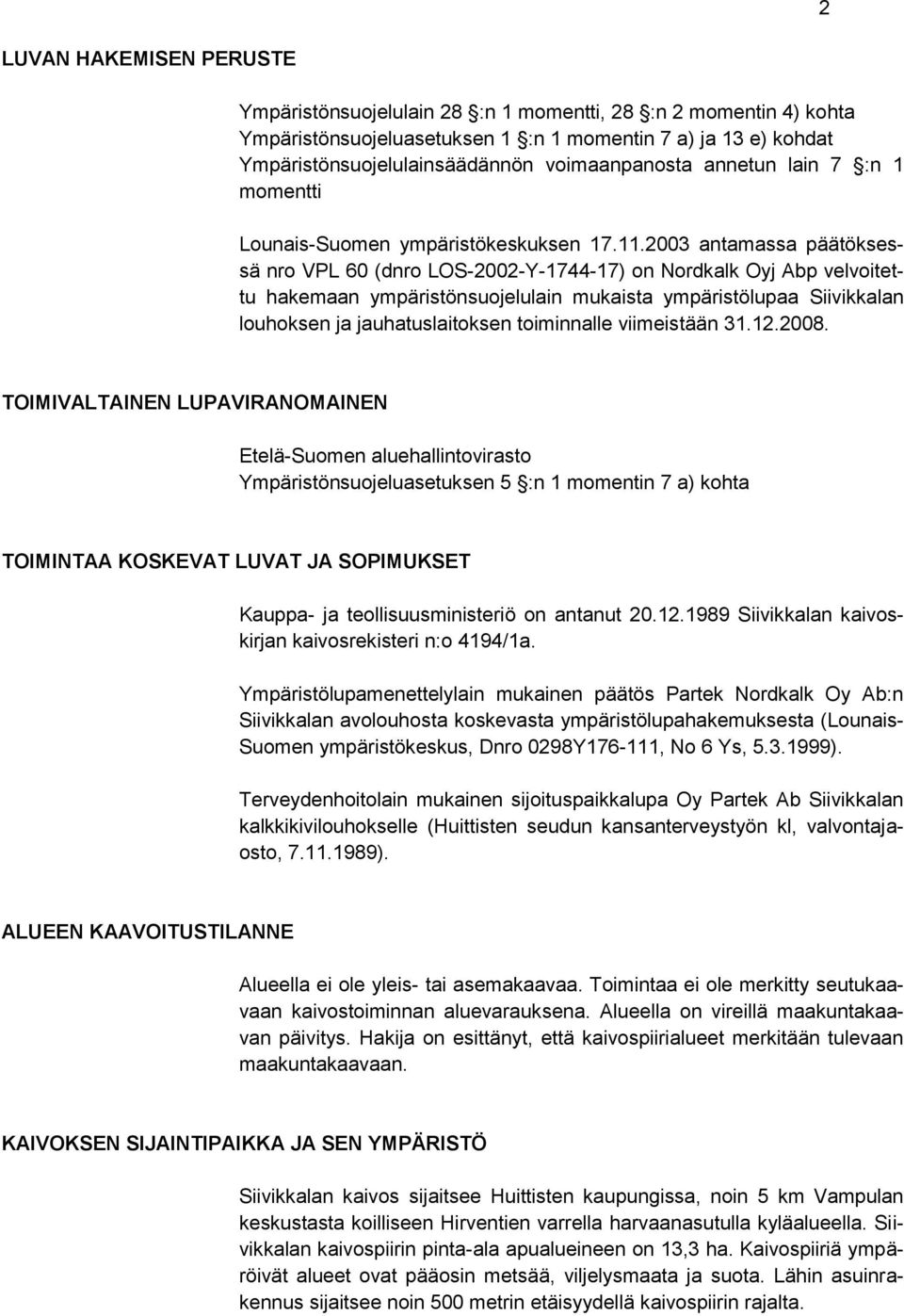 2003 antamassa päätöksessä nro VPL 60 (dnro LOS-2002-Y-1744-17) on Nordkalk Oyj Abp velvoitettu hakemaan ympäristönsuojelulain mukaista ympäristölupaa Siivikkalan louhoksen ja jauhatuslaitoksen