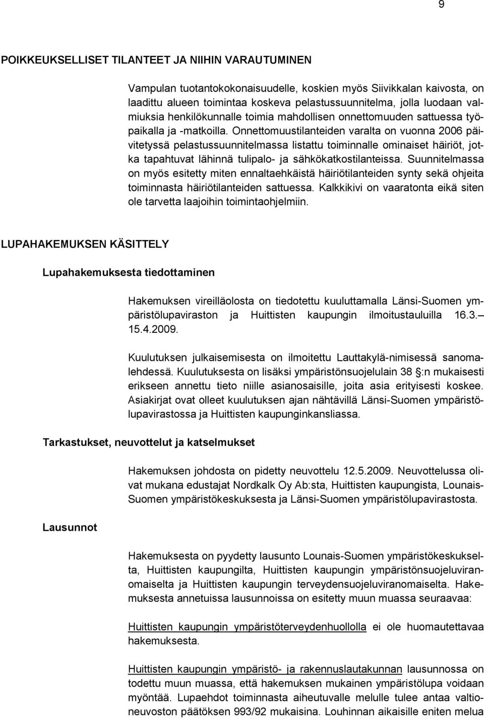 Onnettomuustilanteiden varalta on vuonna 2006 päivitetyssä pelastussuunnitelmassa listattu toiminnalle ominaiset häiriöt, jotka tapahtuvat lähinnä tulipalo- ja sähkökatkostilanteissa.