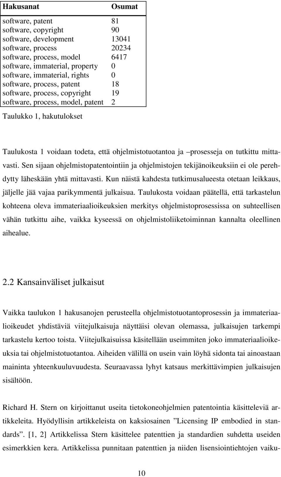 tutkittu mittavasti. Sen sijaan ohjelmistopatentointiin ja ohjelmistojen tekijänoikeuksiin ei ole perehdytty läheskään yhtä mittavasti.