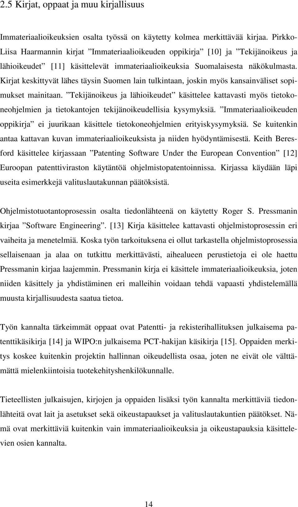 Kirjat keskittyvät lähes täysin Suomen lain tulkintaan, joskin myös kansainväliset sopimukset mainitaan.